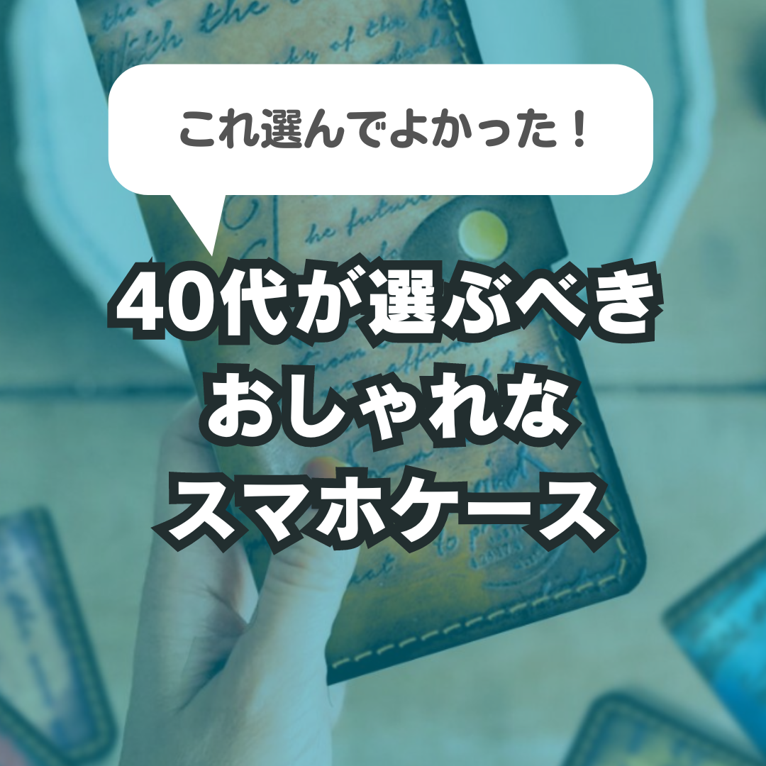 40代におすすめのスマホケース選び方